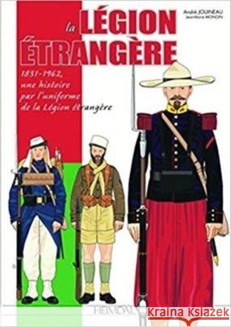 La Legion Etrangere: 1831-1962, Une Histoire Par l'Uniforme de la Legion Etrangere Andre Jouineau Jean Marie Mongin 9782840485360 Editions Heimdal - książka