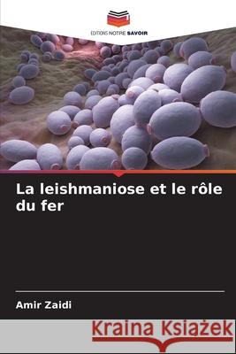 La leishmaniose et le r?le du fer Amir Zaidi 9786207904297 Editions Notre Savoir - książka