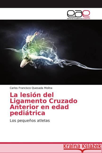 La lesión del Ligamento Cruzado Anterior en edad pediátrica : Los pequeños atletas Quesada Molina, Carlos Francisco 9786200035646 Editorial Académica Española - książka