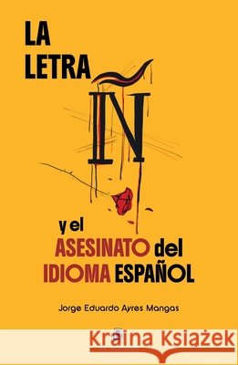 La letra ñ y el asesinato del idioma español Eduardo Ayres Mangas, Jorge 9789560117502 Ril - książka