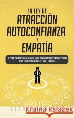 La Ley de Atracción, Autoconfianza & Empatía: Descubre Cómo Superar la Ansiedad Social, Controla tus Emociones y Logra una Completa Sanación Emocional Gordillo, Lita 9781989779040 Room Three Ltd - książka
