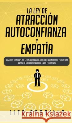 La Ley de Atracción, Autoconfianza & Empatía: Descubre Cómo Superar la Ansiedad Social, Controla tus Emociones y Logra una Completa Sanación Emocional Gordillo, Lita 9781989779170 Room Three Ltd - książka