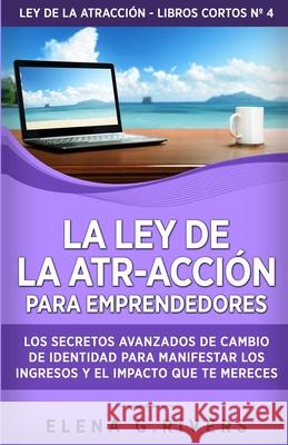 La ley de la atr-acción para emprendedores: Los secretos avanzados de cambio de identidad para manifestar los ingresos y el impacto que te mereces Rivers, Elena G. 9781800950757 Loa for Success - książka