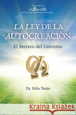 La Ley de la autocreacion: El Secreto del Universo Toran, Felix 9781482674392 Createspace Independent Publishing Platform - książka