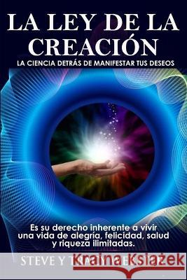 La ley de la Creaci?n: La Ciencia Detr?s de Manifestar Tus Deseos Steve Y. Tracy Webster 9780578928449 978--578-92844-9 - książka