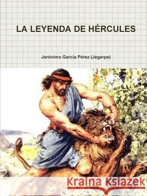 La Leyenda de Hércules García Pérez (Jegarpe), Jerónimo 9781312115675 Lulu.com - książka