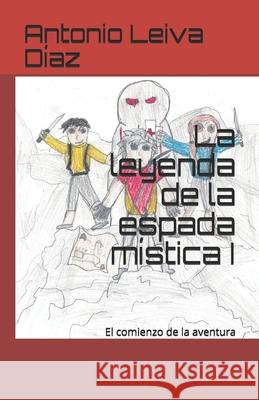 La leyenda de la espada mística: El comienzo de la aventura Leiva Diaz, Antonio Miguel 9781691274956 Independently Published - książka