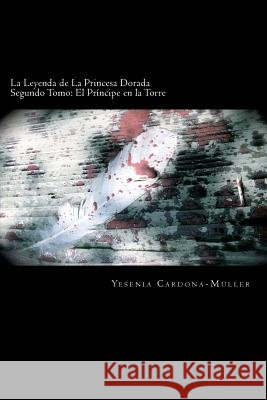 La Leyenda de La Princesa Dorada: El Príncipe en la Torre Cardona-Muller, Yesenia 9780615808710 Leyenda de la Princesa Dorada - książka