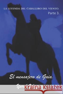 La leyenda del caballero del viento.: El mensajero de Gaia. Yurik Vàzquez 9781795291569 Independently Published - książka