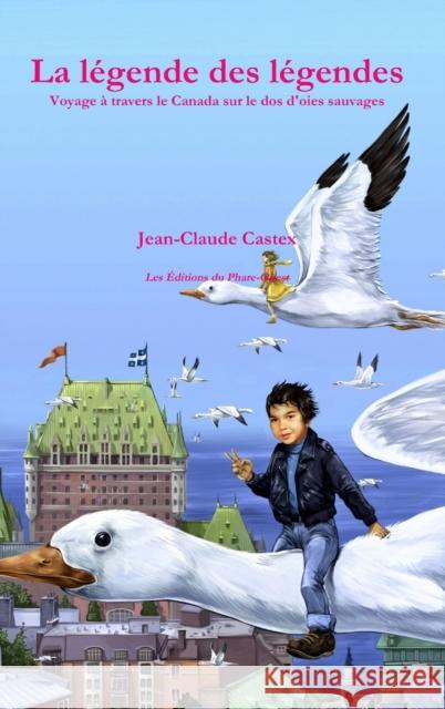 La légende des légendes. Voyage à travers le Canada sur le dos d'oies sauvages. Jean-Claude Castex 9782921668224 Marie-France Hautberg - książka