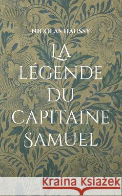 La l?gende du capitaine Samuel Nicolas Haussy 9782322271658 Books on Demand - książka