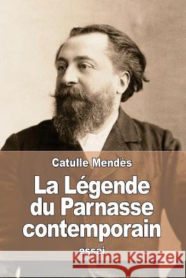 La Légende du Parnasse contemporain Mendes, Catulle 9781523228867 Createspace Independent Publishing Platform - książka