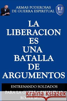 La Liberacion Es Una Batalla De Argumentos: Armas Poderosas de Guerra Espiritual Ojendiz, Norma 9781724985699 Createspace Independent Publishing Platform - książka