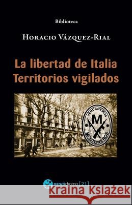La libertad de Italia - Territorios vigilados Vazquez-Rial, Horacio 9781981491155 Createspace Independent Publishing Platform - książka