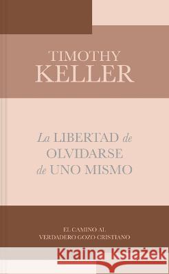 La Libertad de Olvidarse de Uno Mismo Timothy Keller 9781087773810 B&H Espanol - książka