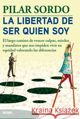 La Libertad de Ser Quien Soy: El Largo Camino de Vencer Culpas, Miedos Y Mandatos Pilar Sordo 9786075571126 Oceano - książka