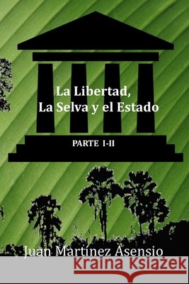 La Libertad, la Selva y el Estado I-II Juan Martínez Asensio, Juan Martínez Asensio 9798612243366 Independently Published - książka
