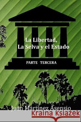 La Libertad, La Selva y el Estado III Juan Martínez Asensio, Juan Martínez Asensio 9781706642916 Independently Published - książka