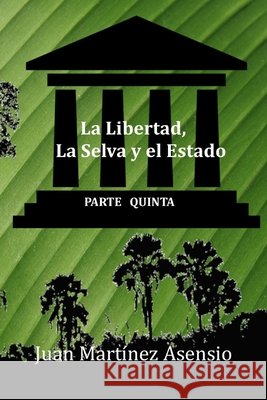 La Libertad, La Selva y el Estado V Juan Martínez Asensio, Juan Martínez Asensio 9798621653606 Independently Published - książka