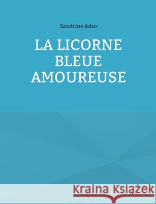 La Licorne Bleue Amoureuse Sandrine Adso 9782322401772 Books on Demand - książka