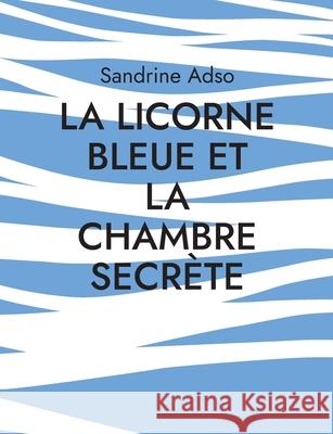 La Licorne Bleue et la Chambre Secrète Adso, Sandrine 9782322404629 Books on Demand - książka