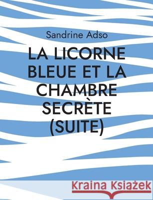 La Licorne Bleue et La Chambre secrète (suite) Adso, Sandrine 9782322408467 Books on Demand - książka