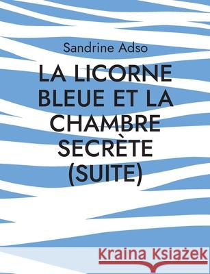 La Licorne Bleue et La Chambre secrète (suite) Adso, Sandrine 9782322408467 Books on Demand - książka