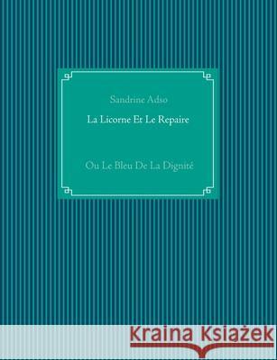 La Licorne Et Le Repaire: Ou Le Bleu De La Dignité Adso, Sandrine 9782322241866 Books on Demand - książka