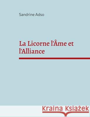 La Licorne l'Âme et l'Alliance: Une belle histoire Adso, Sandrine 9782322405930 Books on Demand - książka