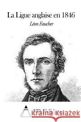 La Ligue Anglaise En 1846 Leon Faucher Fb Editions 9781507828038 Createspace - książka
