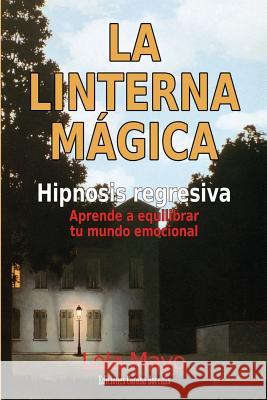 La linterna mágica: Hipnosis regresiva Mayo, Lola 9781501042652 Createspace Independent Publishing Platform - książka