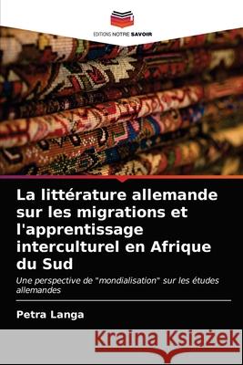 La littérature allemande sur les migrations et l'apprentissage interculturel en Afrique du Sud Langa, Petra 9786203398106 Editions Notre Savoir - książka