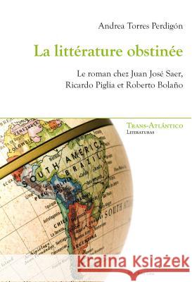 La Littérature Obstinée: Le Roman Chez Juan José Saer, Ricardo Piglia Et Roberto Bolaño Dei-Cas Giraldi, Norah 9782875742612 Peter Lang Gmbh, Internationaler Verlag Der W - książka