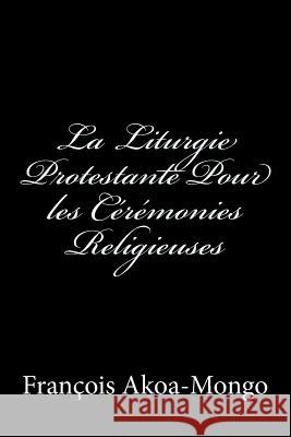 La Liturgie Protestante Pour les Ceremonies Religieuses Francois K. Akoa-Mong 9781539385646 Createspace Independent Publishing Platform - książka