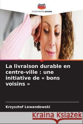 La livraison durable en centre-ville: une initiative de bons voisins Krzysztof Lewandowski 9786630137897 Editions Notre Savoir - książka