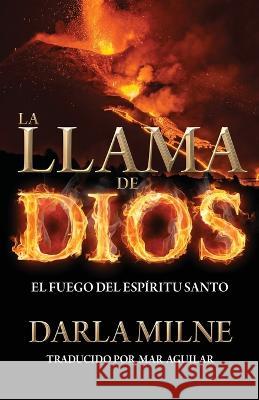 La Llama De Dios: El Fuego del Espĺritu Santo Darla Milne Mar Aguilar 9781486622849 Word Alive Press - książka