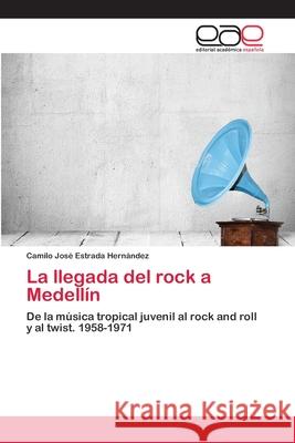 La llegada del rock a Medellín Estrada Hernández, Camilo José 9783659049262 Editorial Academica Espanola - książka