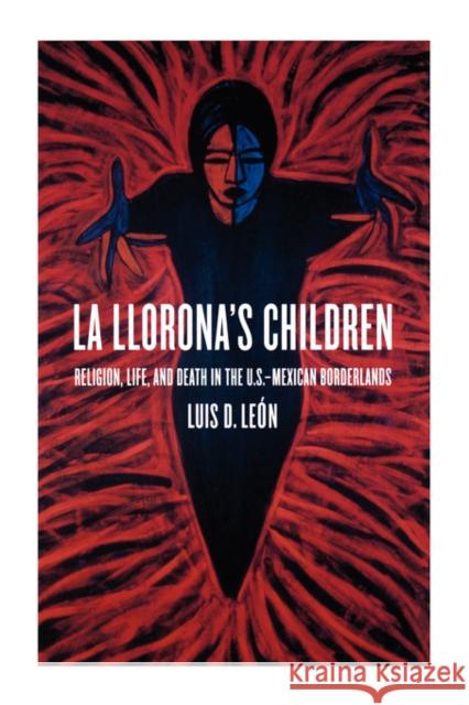 La Llorona's Children: Religion, Life, and Death in the U.S.-Mexican Borderlands León, Luis D. 9780520223516 University of California Press - książka