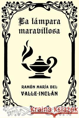 La lámpara maravillosa Maria Del Valle-Inclan, Ramon 9781533594112 Createspace Independent Publishing Platform - książka