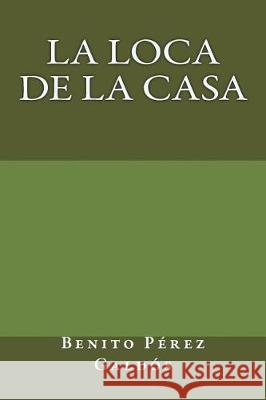 La loca de la casa Perez Galdos, Benito 9781974405763 Createspace Independent Publishing Platform - książka