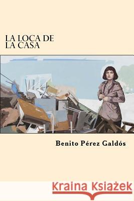 La Loca de la Casa (Spanish Edition) Benito Perez Galdos 9781546370901 Createspace Independent Publishing Platform - książka