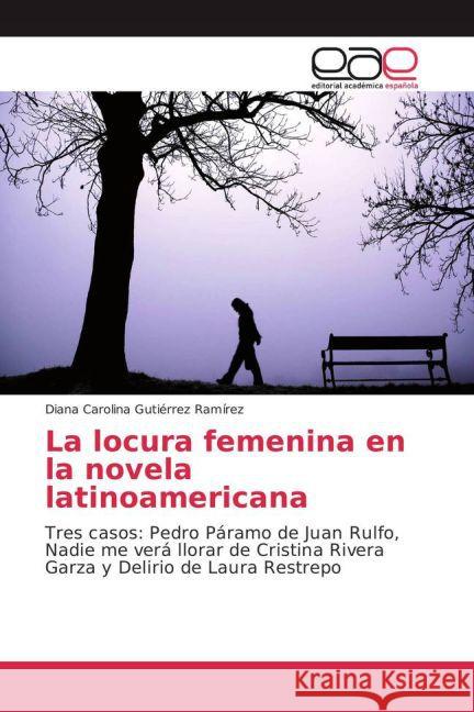 La locura femenina en la novela latinoamericana : Tres casos: Pedro Páramo de Juan Rulfo, Nadie me verá llorar de Cristina Rivera Garza y Delirio de Laura Restrepo Gutiérrez Ramírez, Diana Carolina 9783659701665 Editorial Académica Española - książka