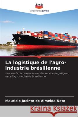 La logistique de l'agro-industrie brésilienne Jacinto de Almeida Neto, Mauricio 9786207950096 Editions Notre Savoir - książka