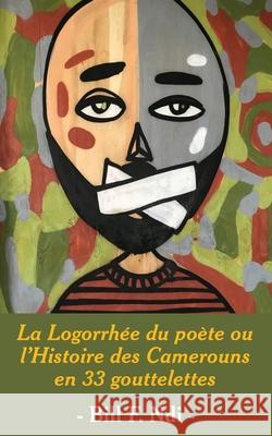 La Logorrhée du poète ou l'Histoire des Camerouns en 33 gouttelettes Ndi, Bill F. 9789956764587 Langaa RPCID - książka