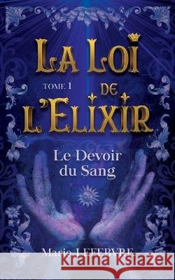 La Loi de l'Elixir: Le devoir du sang Marie Lefebvre 9782322454624 Books on Demand - książka