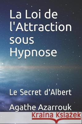 La Loi de l'Attraction Sous Hypnose: Le Secret d'Albert Agathe Azarrouk 9781090515773 Independently Published - książka