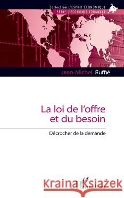 La loi de l'offre et du besoin: D?crocher de la demande Jean-Michel Ruffi? 9782336538983 Editions L'Harmattan - książka