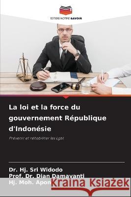 La loi et la force du gouvernement R?publique d\'Indon?sie Hj Sri Widodo Prof Dian Damayanti Hj Moh Apon 9786205730348 Editions Notre Savoir - książka