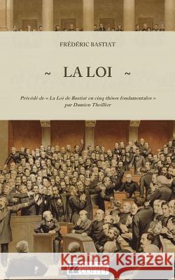 La Loi: Prcd de la Loi de Bastiat En Cinq Thses Fondamentales Par Damien Theillier Frederic Bastiat Damien Theillier Institut Coppet 9781519235534 Createspace - książka