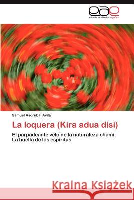 La Loquera (Kira Adua Disi) Samuel Asdr Avila 9783848450138 Editorial Acad Mica Espa Ola - książka